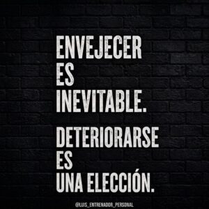 Envejecer es Inevitable. Deteriorarse es una Elección